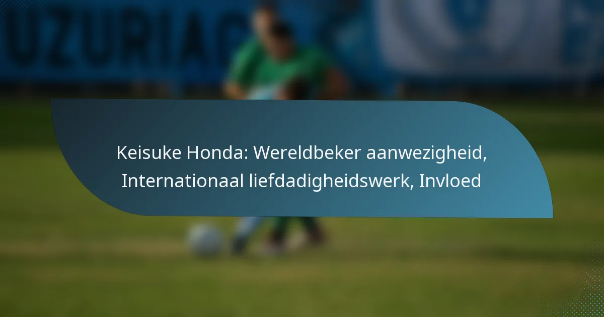 Keisuke Honda: Wereldbeker aanwezigheid, Internationaal liefdadigheidswerk, Invloed