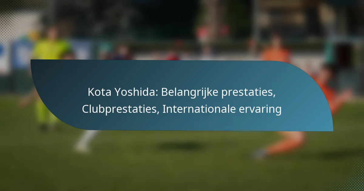 Kota Yoshida: Belangrijke prestaties, Clubprestaties, Internationale ervaring