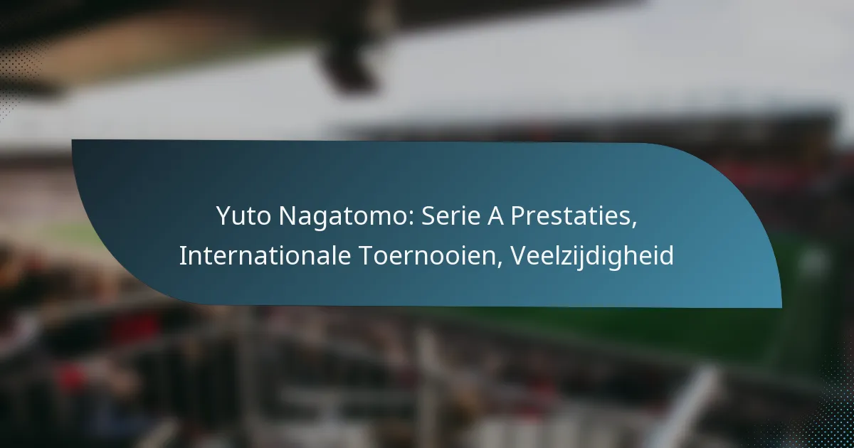 Yuto Nagatomo: Serie A Prestaties, Internationale Toernooien, Veelzijdigheid