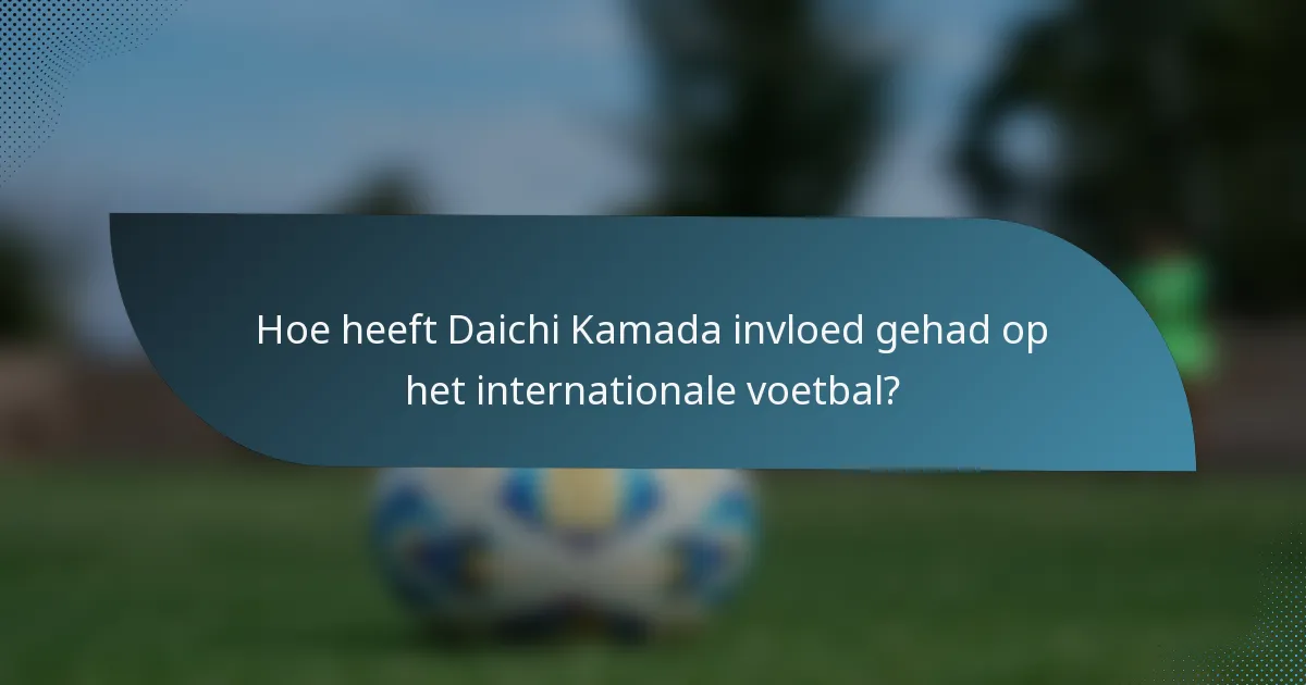 Hoe heeft Daichi Kamada invloed gehad op het internationale voetbal?