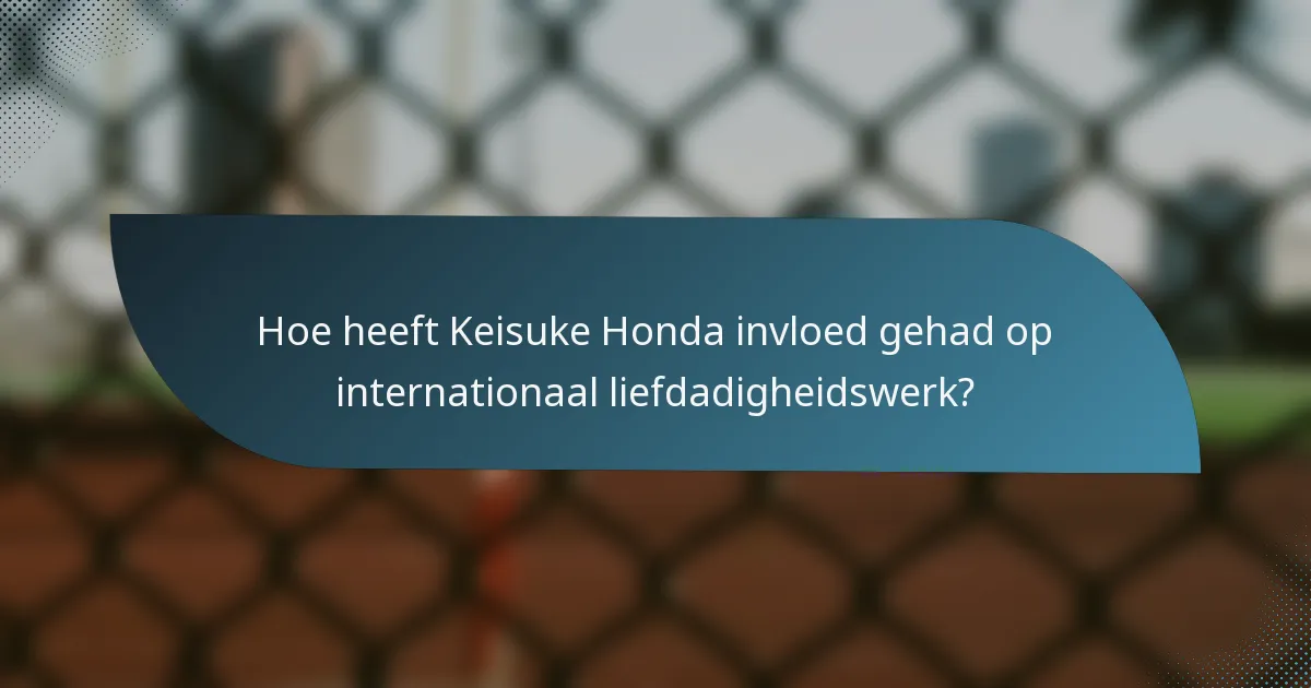 Hoe heeft Keisuke Honda invloed gehad op internationaal liefdadigheidswerk?