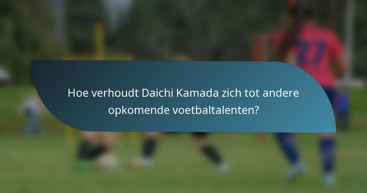 Hoe verhoudt Daichi Kamada zich tot andere opkomende voetbaltalenten?