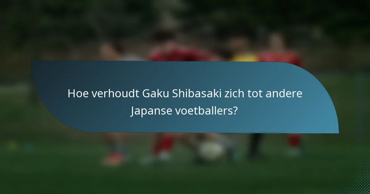 Hoe verhoudt Gaku Shibasaki zich tot andere Japanse voetballers?