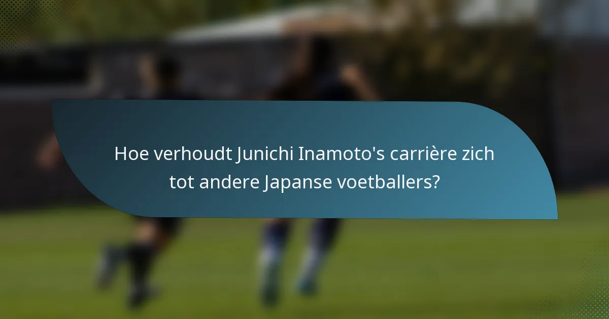 Hoe verhoudt Junichi Inamoto's carrière zich tot andere Japanse voetballers?