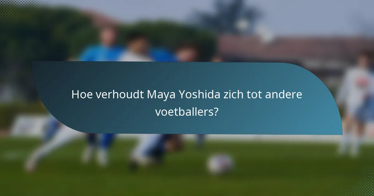 Hoe verhoudt Maya Yoshida zich tot andere voetballers?