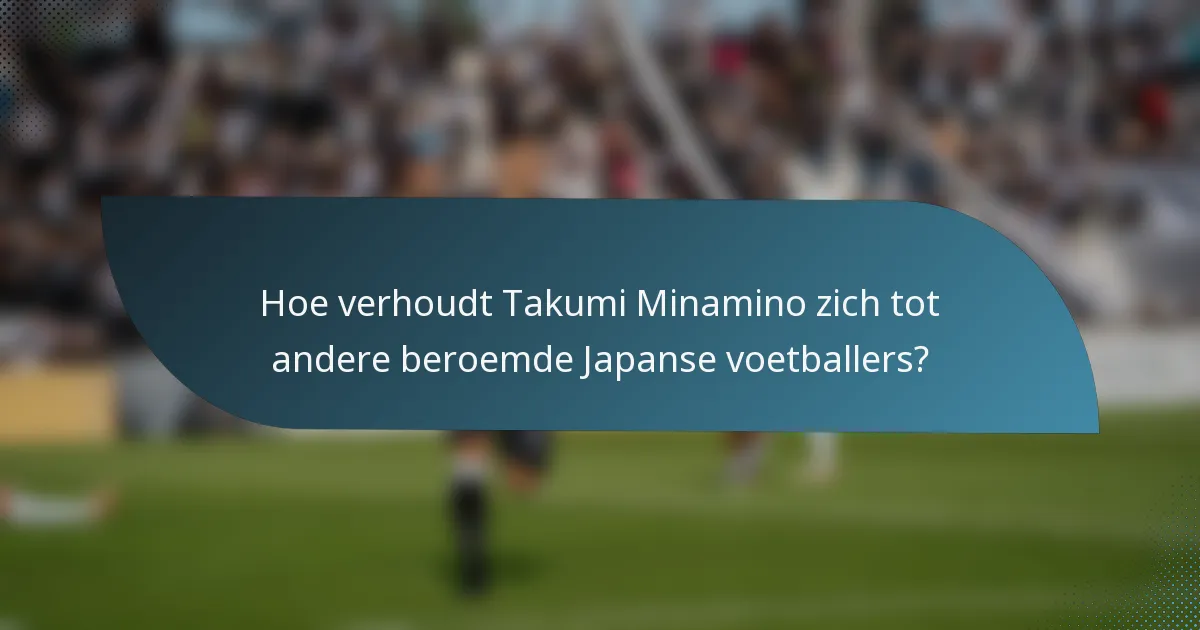 Hoe verhoudt Takumi Minamino zich tot andere beroemde Japanse voetballers?