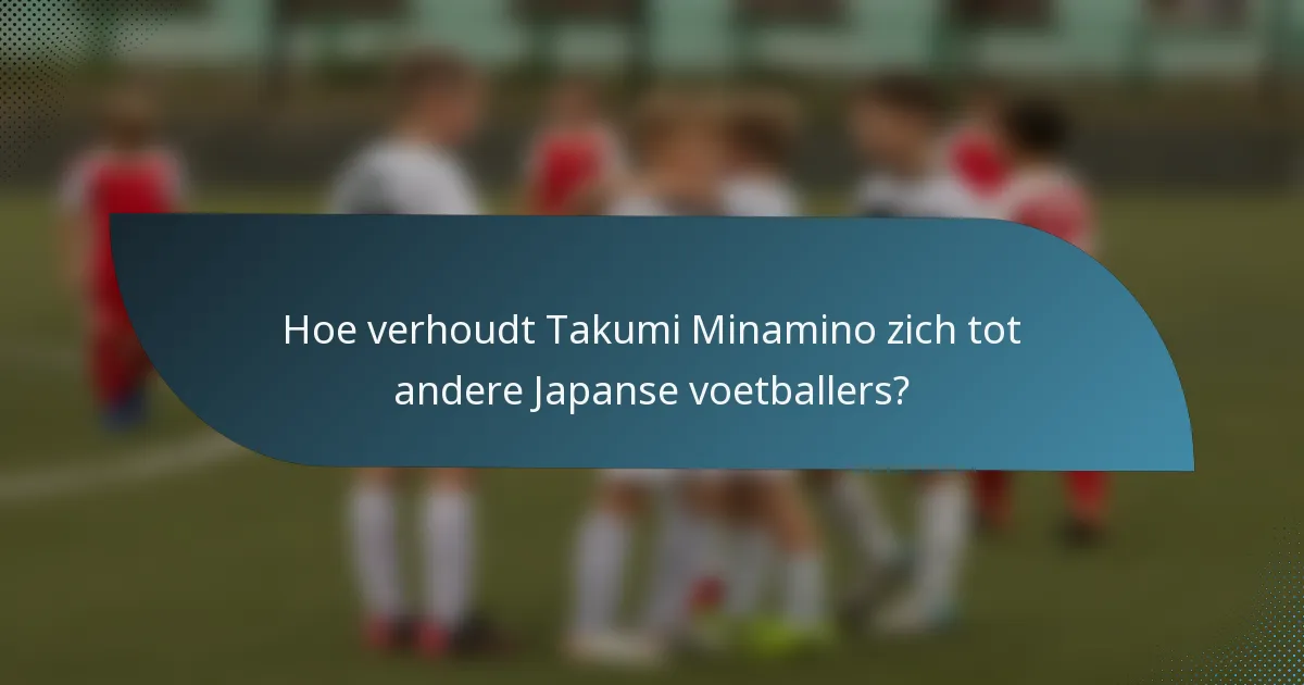 Hoe verhoudt Takumi Minamino zich tot andere Japanse voetballers?