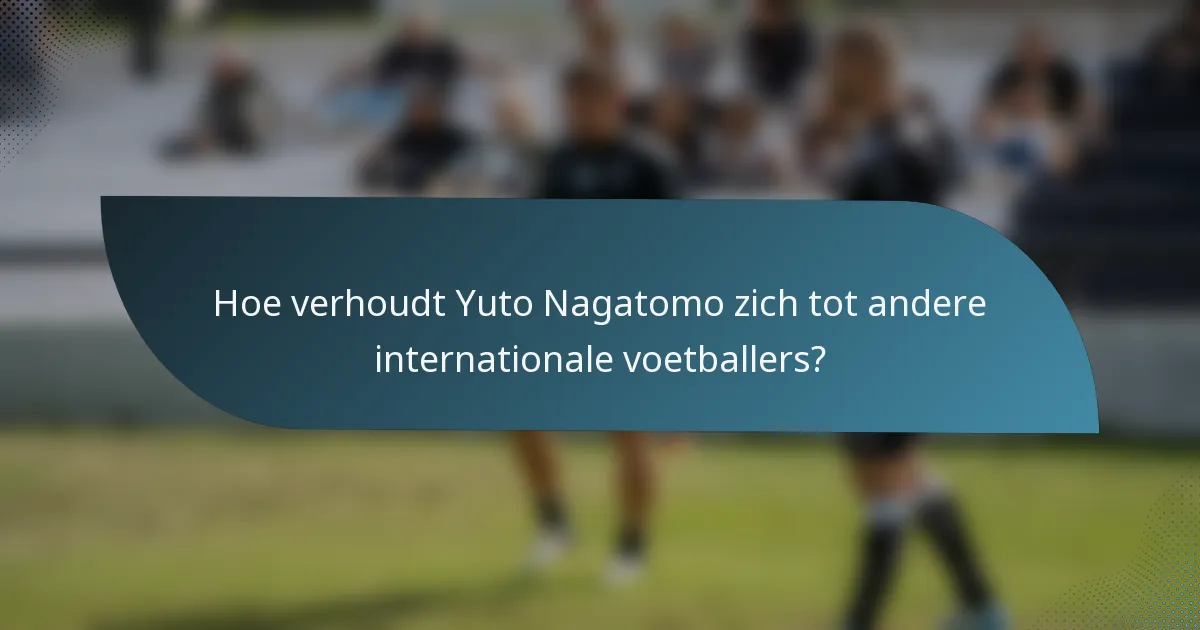 Hoe verhoudt Yuto Nagatomo zich tot andere internationale voetballers?