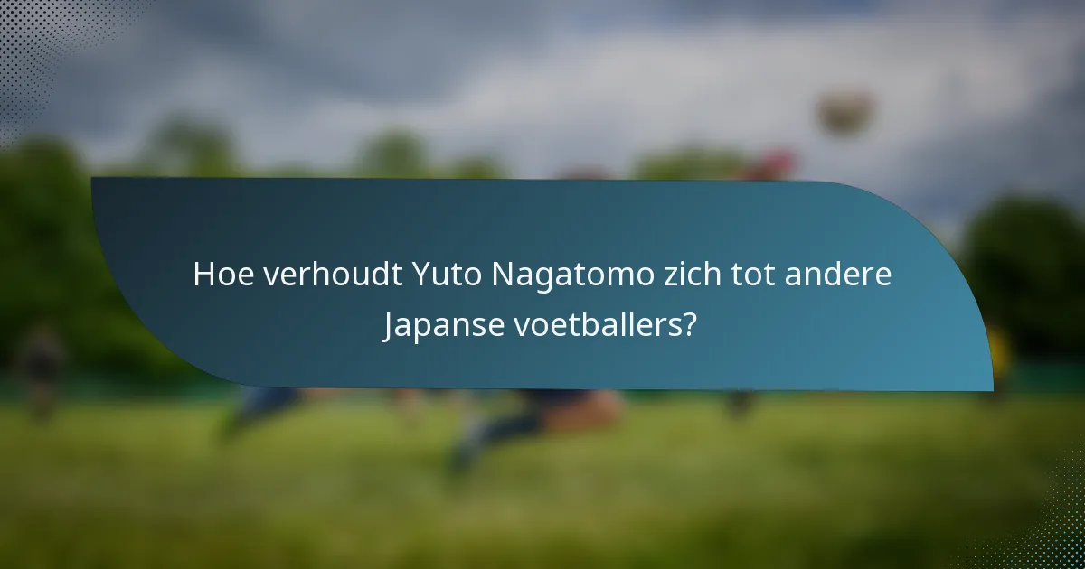Hoe verhoudt Yuto Nagatomo zich tot andere Japanse voetballers?