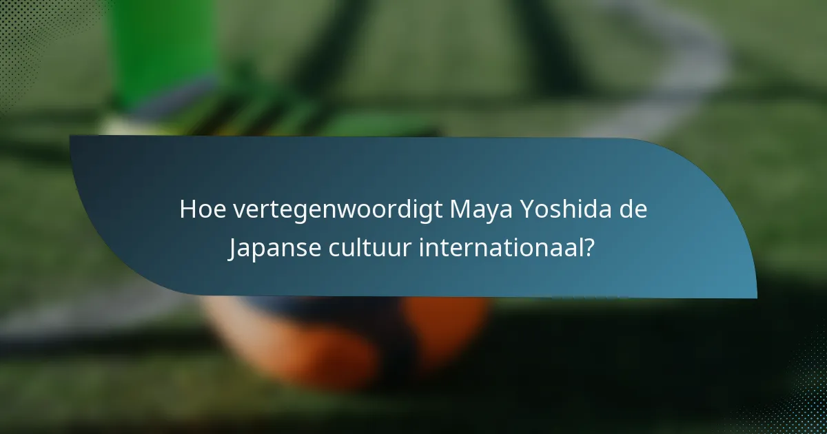 Hoe vertegenwoordigt Maya Yoshida de Japanse cultuur internationaal?