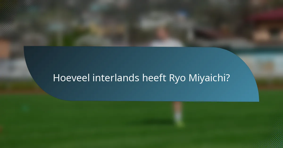 Hoeveel interlands heeft Ryo Miyaichi?
