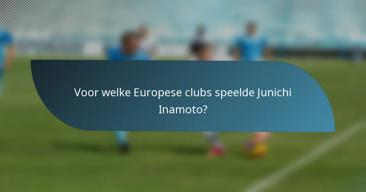 Voor welke Europese clubs speelde Junichi Inamoto?