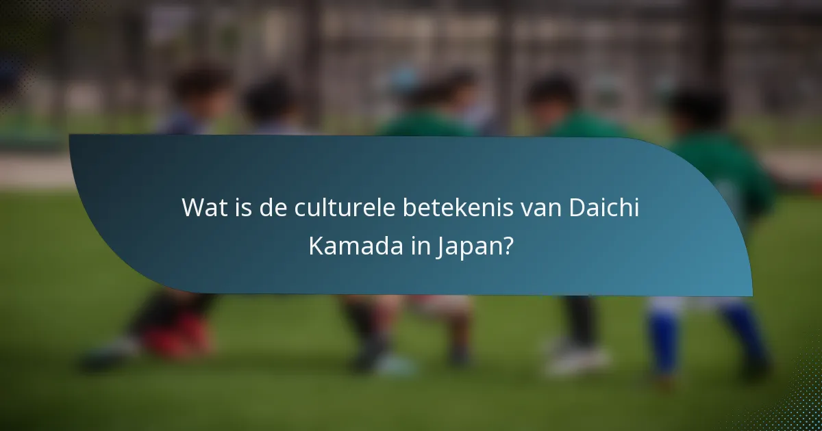 Wat is de culturele betekenis van Daichi Kamada in Japan?