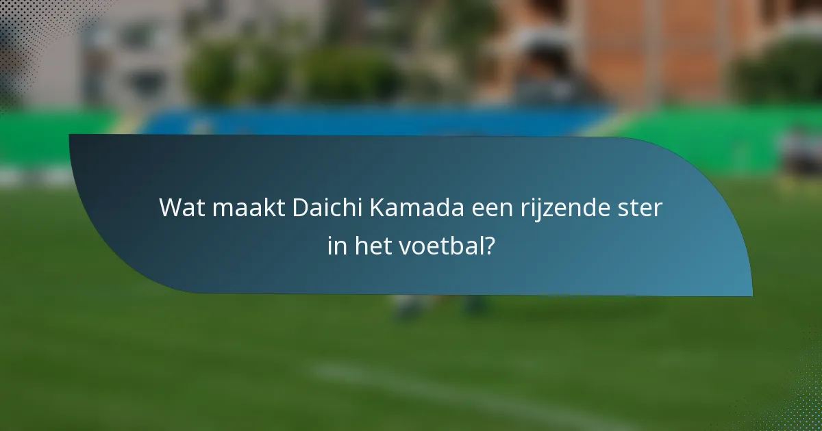Wat maakt Daichi Kamada een rijzende ster in het voetbal?
