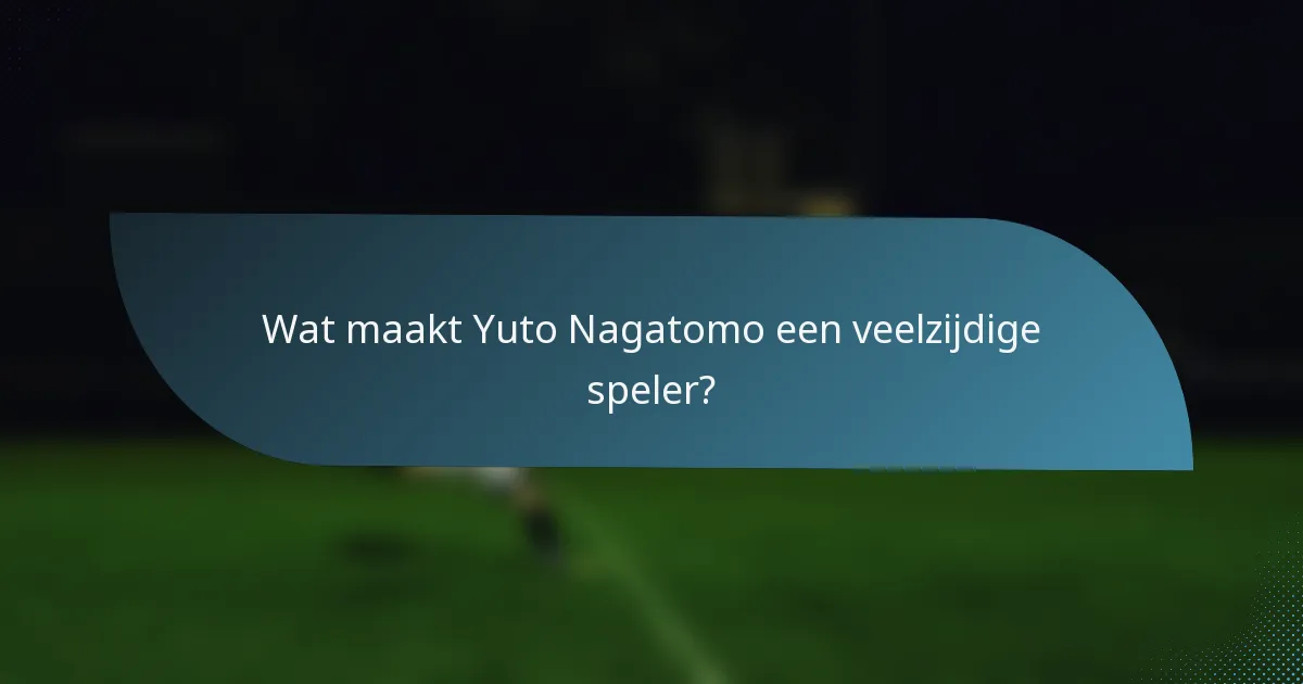 Wat maakt Yuto Nagatomo een veelzijdige speler?