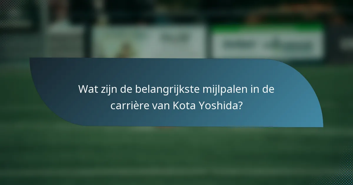 Wat zijn de belangrijkste mijlpalen in de carrière van Kota Yoshida?