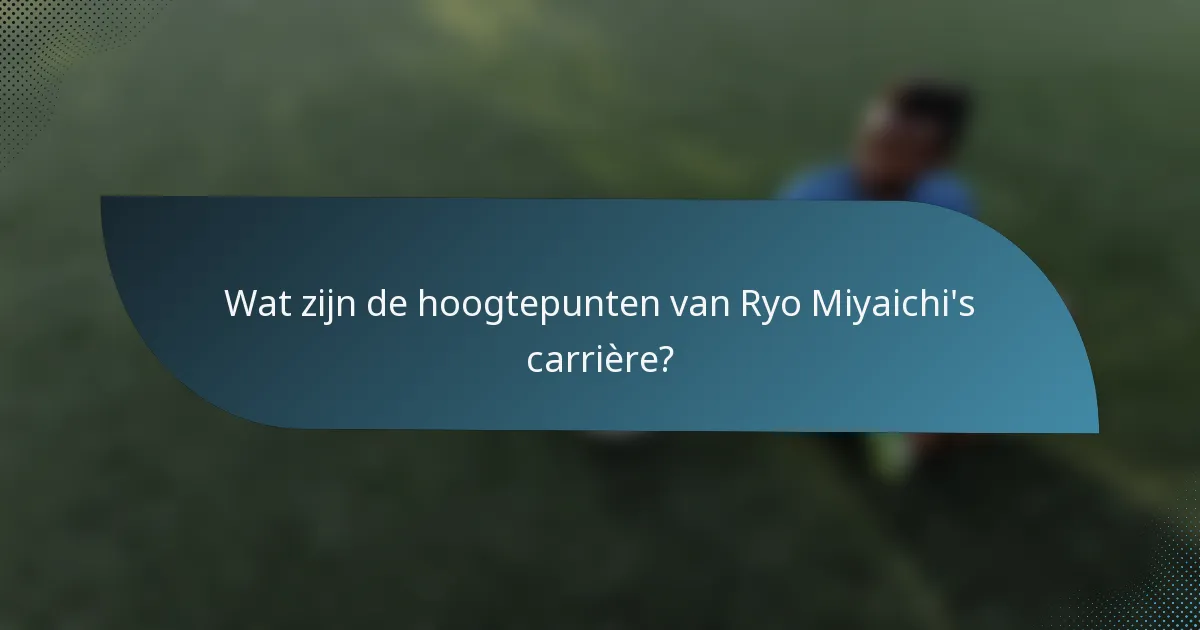 Wat zijn de hoogtepunten van Ryo Miyaichi's carrière?