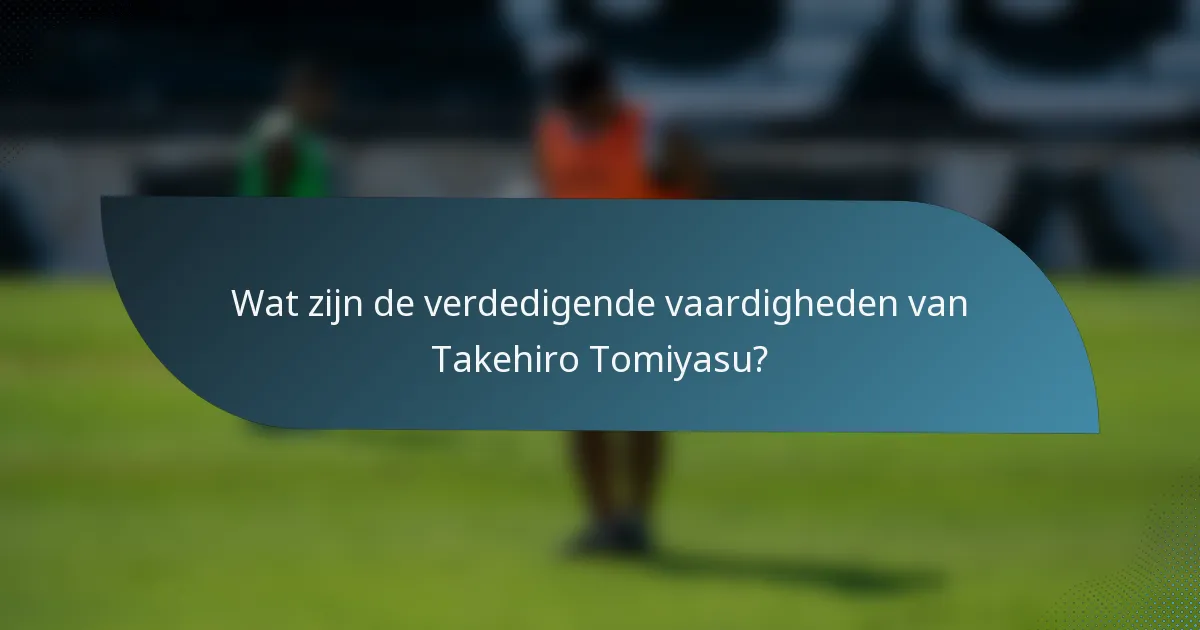 Wat zijn de verdedigende vaardigheden van Takehiro Tomiyasu?