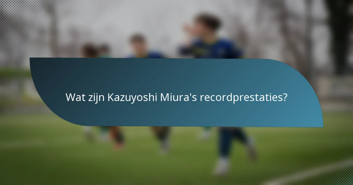 Wat zijn Kazuyoshi Miura's recordprestaties?