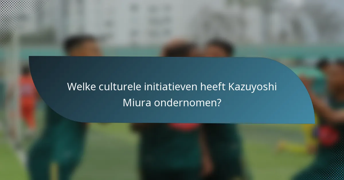 Welke culturele initiatieven heeft Kazuyoshi Miura ondernomen?