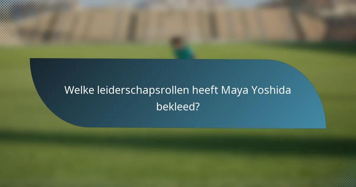 Welke leiderschapsrollen heeft Maya Yoshida bekleed?