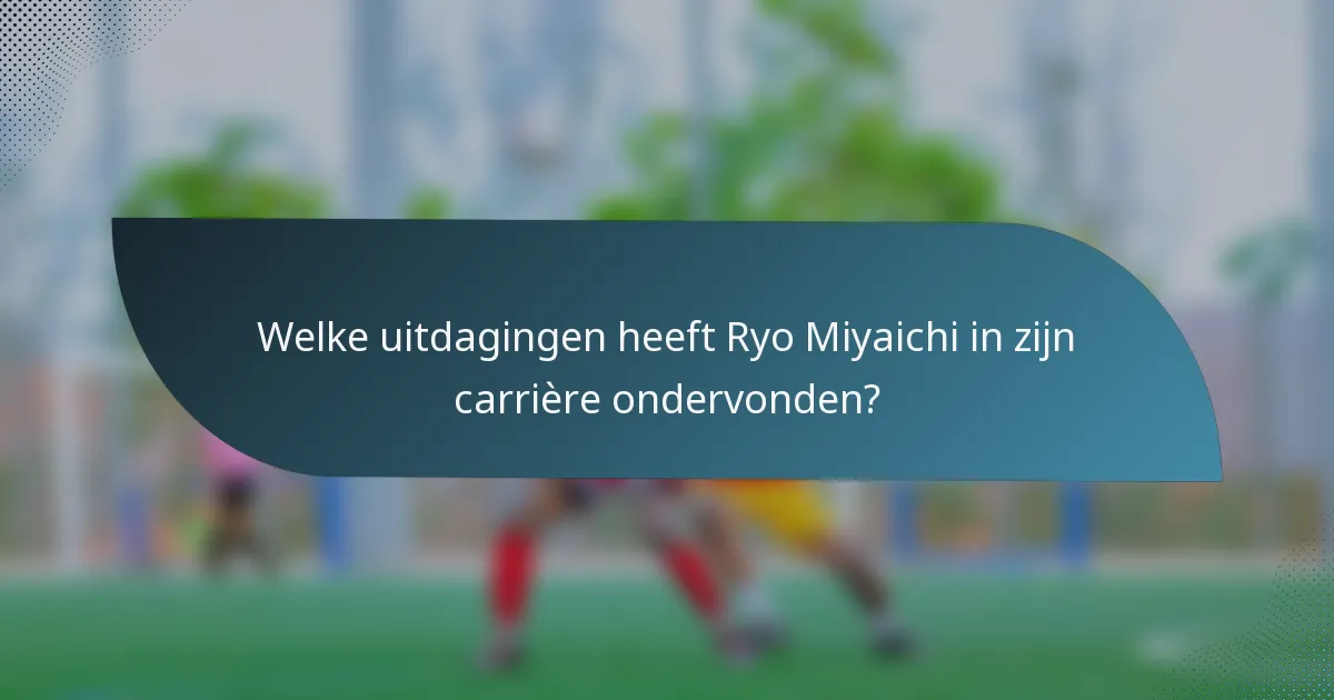 Welke uitdagingen heeft Ryo Miyaichi in zijn carrière ondervonden?