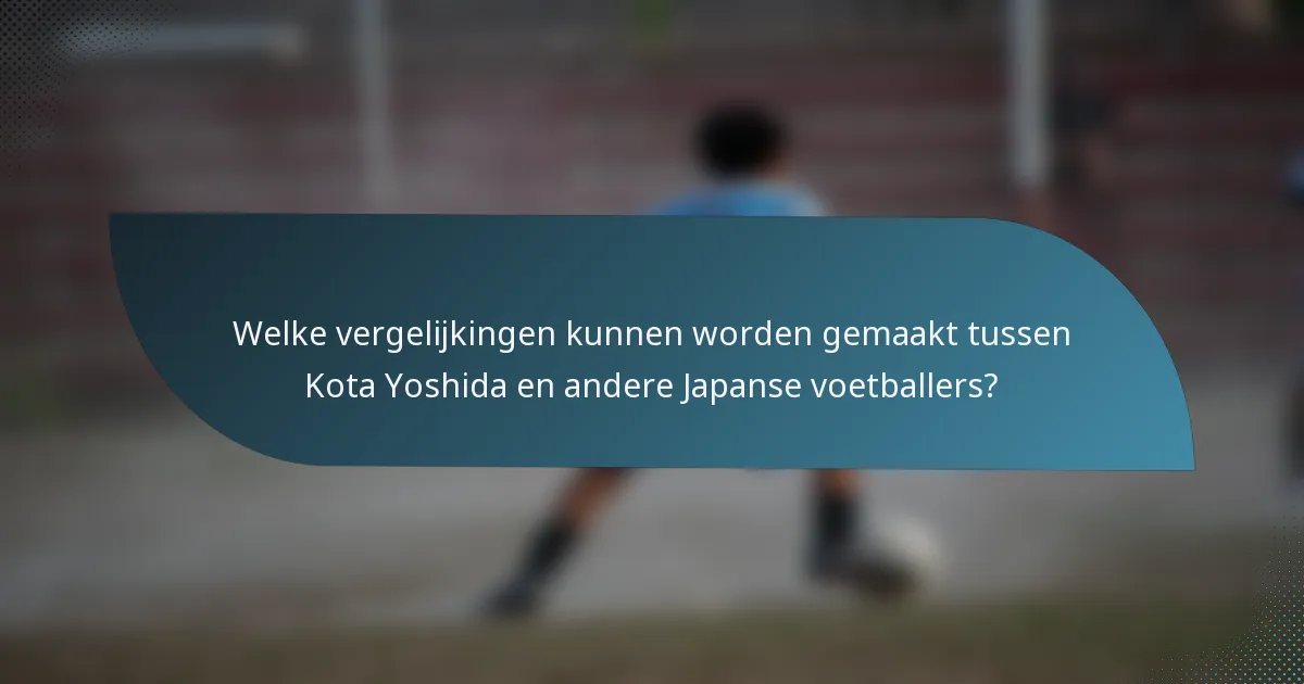 Welke vergelijkingen kunnen worden gemaakt tussen Kota Yoshida en andere Japanse voetballers?